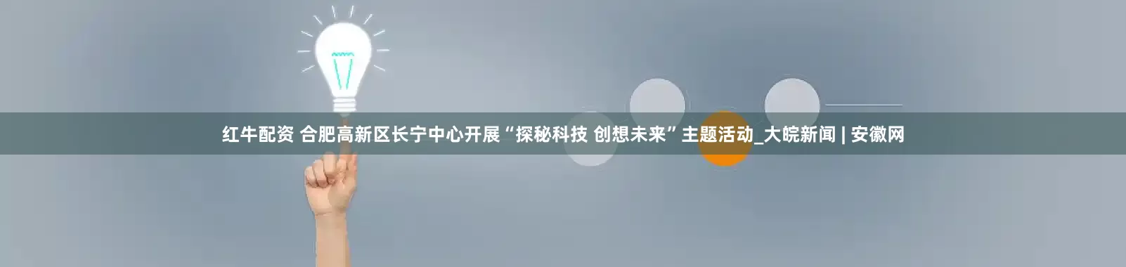 红牛配资 合肥高新区长宁中心开展“探秘科技 创想未来”主题活动_大皖新闻 | 安徽网