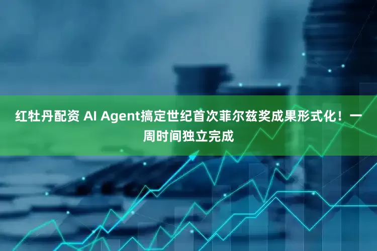 红牡丹配资 AI Agent搞定世纪首次菲尔兹奖成果形式化！一周时间独立完成